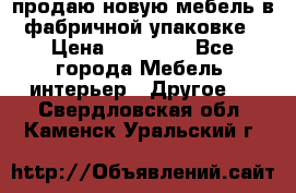 продаю новую мебель в фабричной упаковке › Цена ­ 12 750 - Все города Мебель, интерьер » Другое   . Свердловская обл.,Каменск-Уральский г.